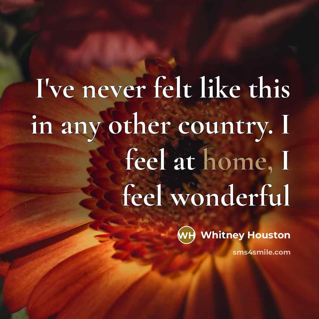 “I've never felt like this in any other country. I…” quote by Whitney Houston