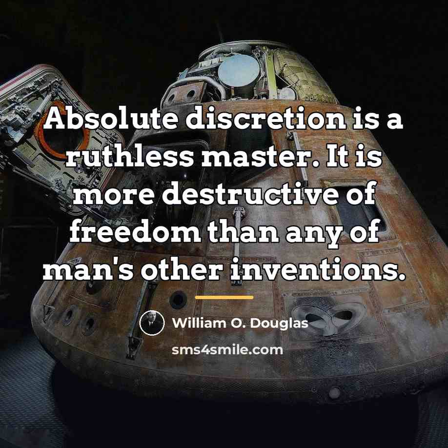 “Absolute discretion is a ruthless master. It is more destructive…” quote by William O. Douglas