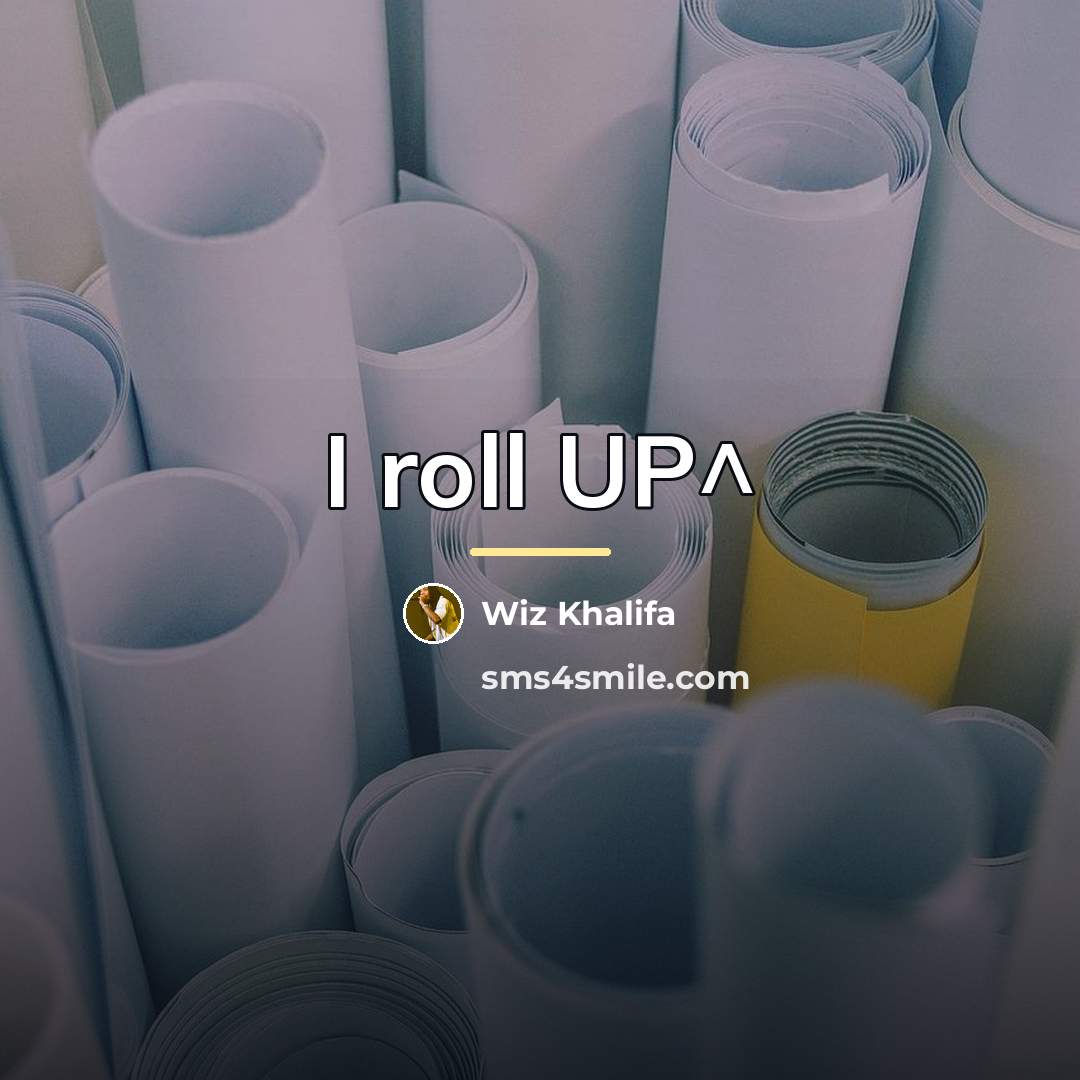 “I roll UP^…” quote by Wiz Khalifa