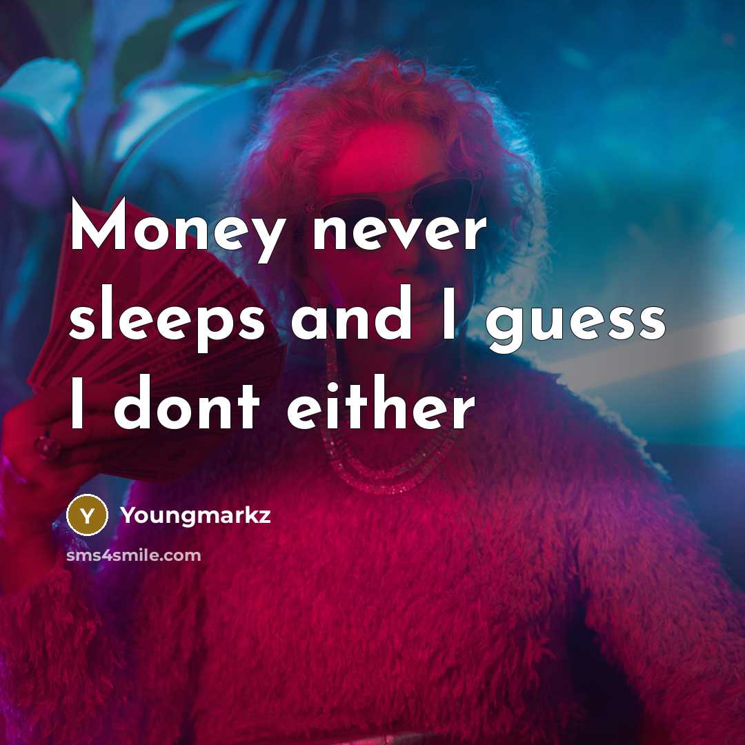 “Money never sleeps and I guess I dont either…” quote by Youngmarkz