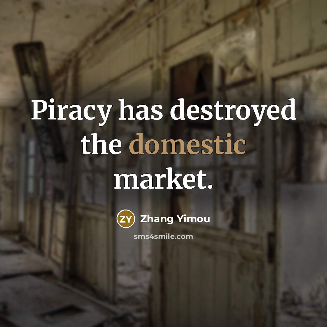 “Piracy has destroyed the domestic market.…” quote by Zhang Yimou