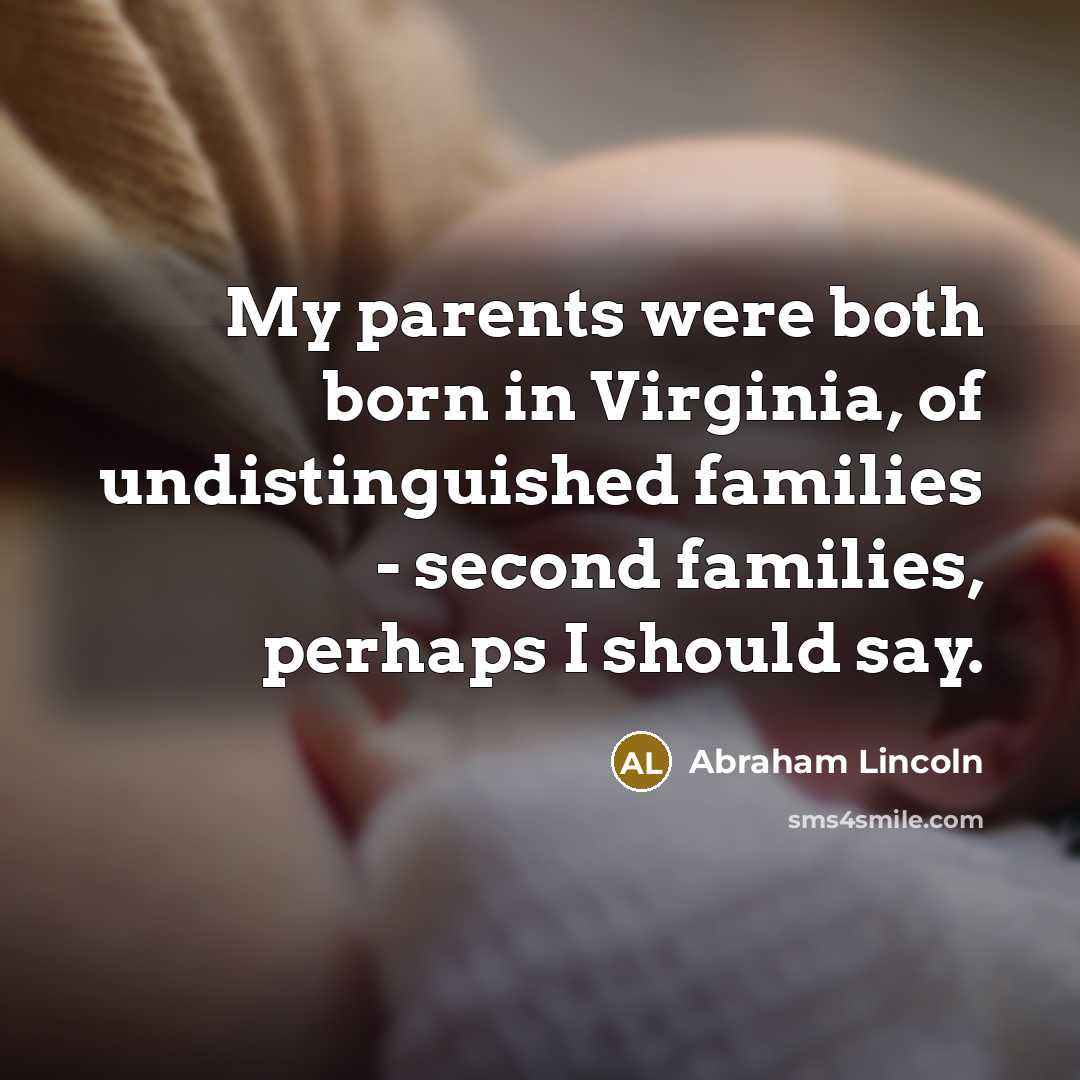 “My parents were both born in Virginia, of undistinguished families…” quote by Abraham Lincoln