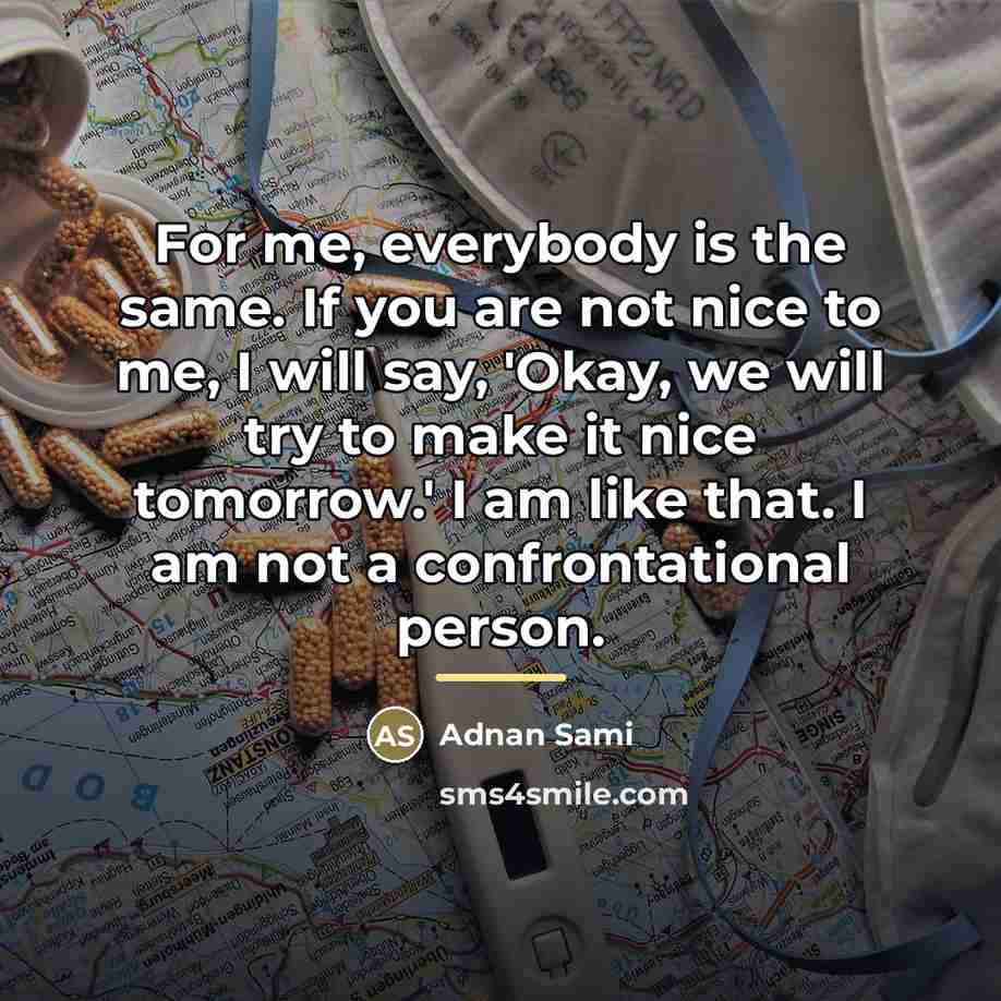 “For me, everybody is the same. If you are not…” quote by Adnan Sami