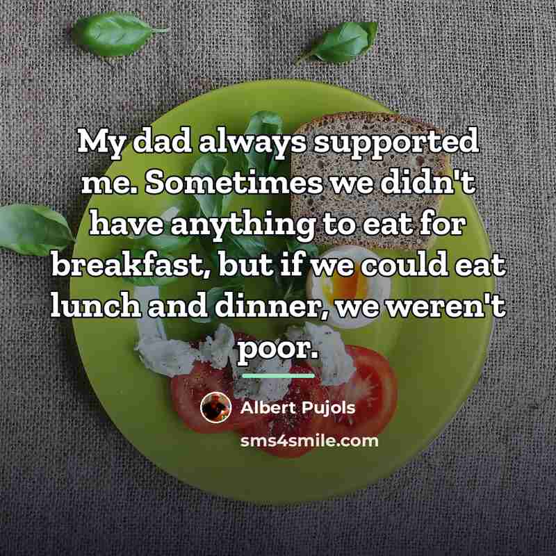 “My dad always supported me. Sometimes we didn't have anything…” quote by Albert Pujols