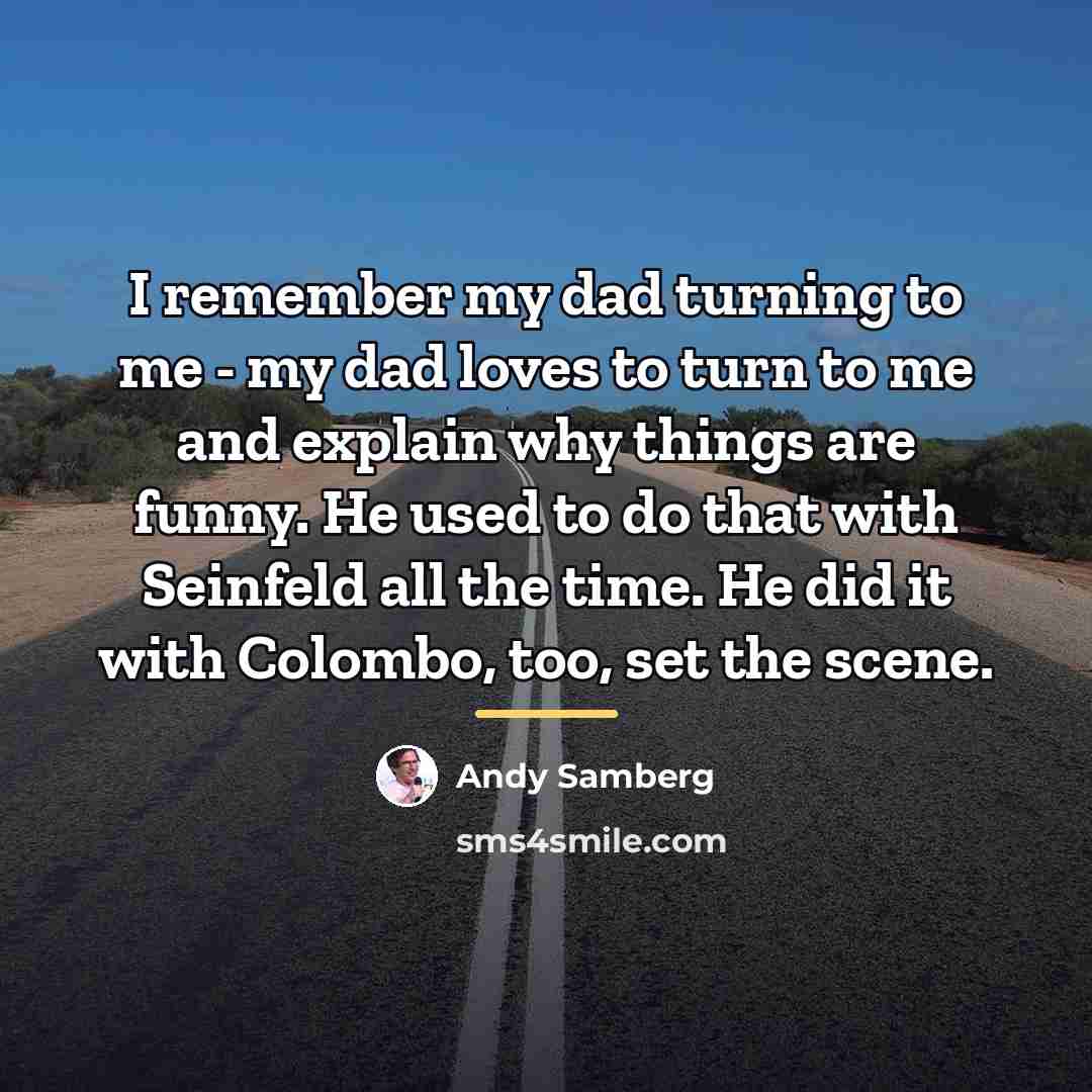 “I remember my dad turning to me - my dad…” quote by Andy Samberg