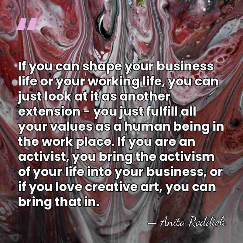 If you can shape your business life or your working life, you&hellip; - Anita Roddick