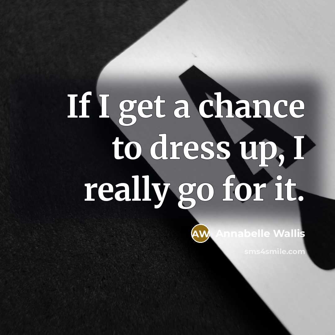 “If I get a chance to dress up, I really…” quote by Annabelle Wallis