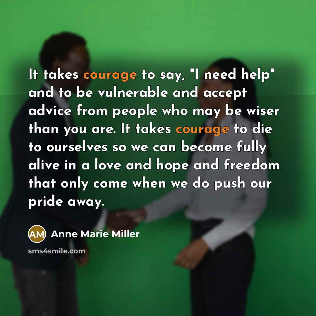 “It takes courage to say, "I need help" and to…” quote by Anne Marie Miller