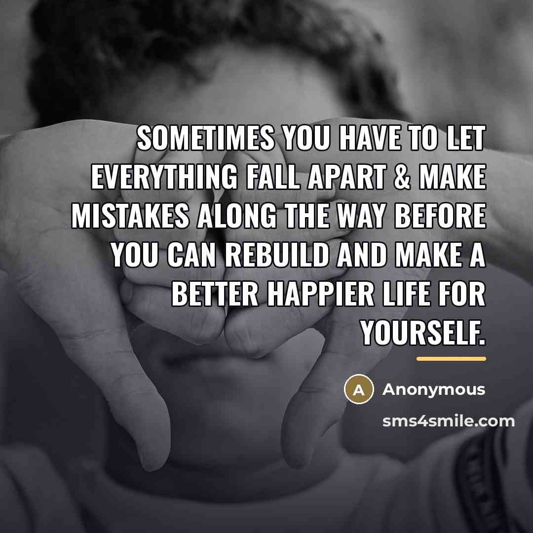“Sometimes you have to let everything fall apart & make…” quote by Anonymous