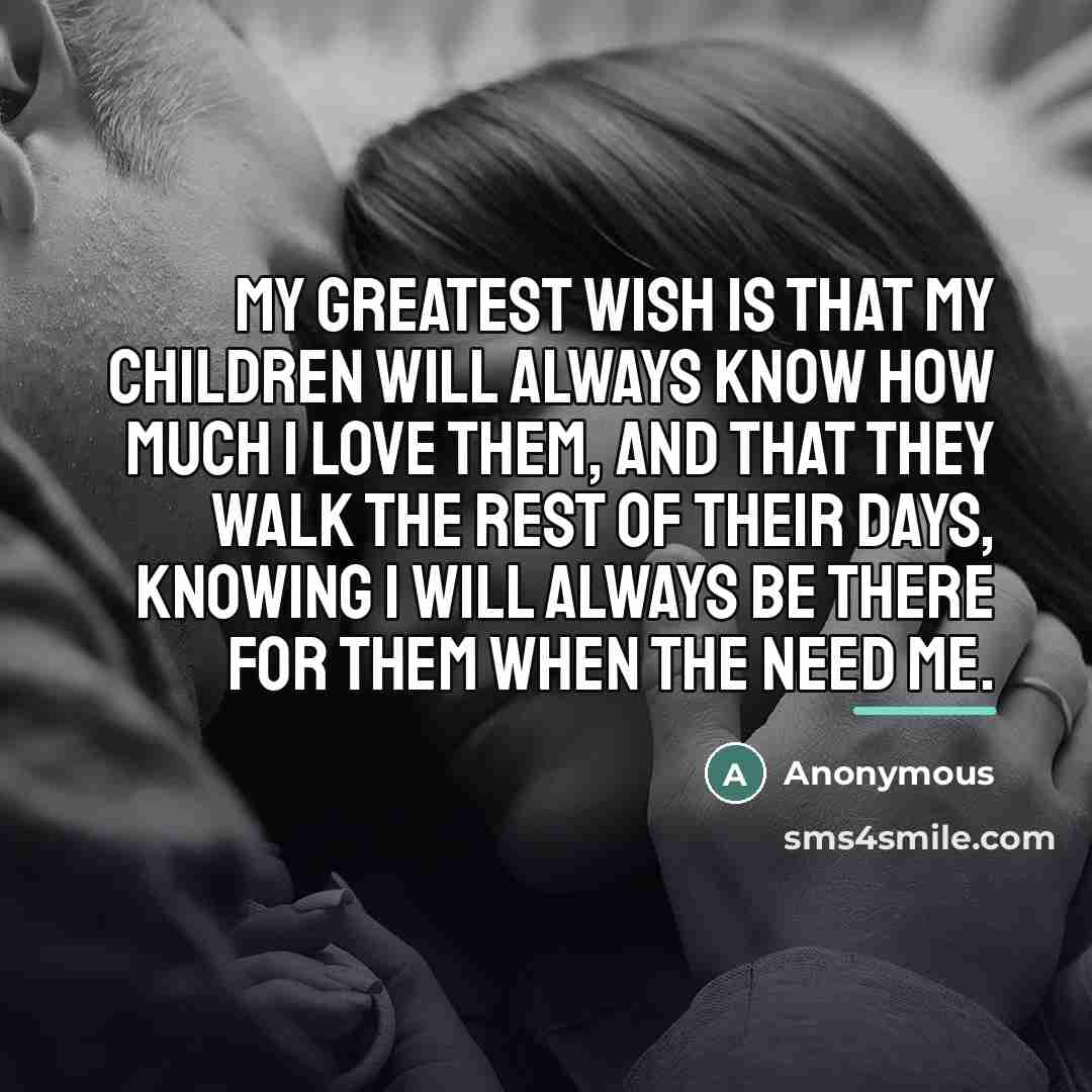 “My greatest wish is that my children will always know…” quote by Anonymous