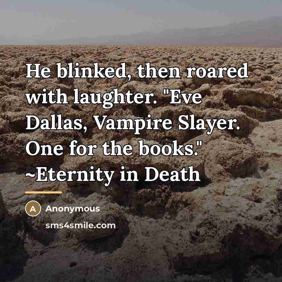 “He blinked, then roared with laughter. "Eve Dallas, Vampire Slayer.…” quote by Anonymous