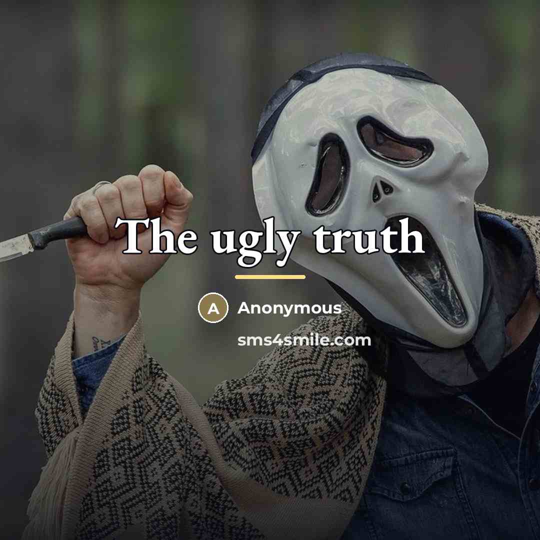 “The ugly truth…” quote by Anonymous