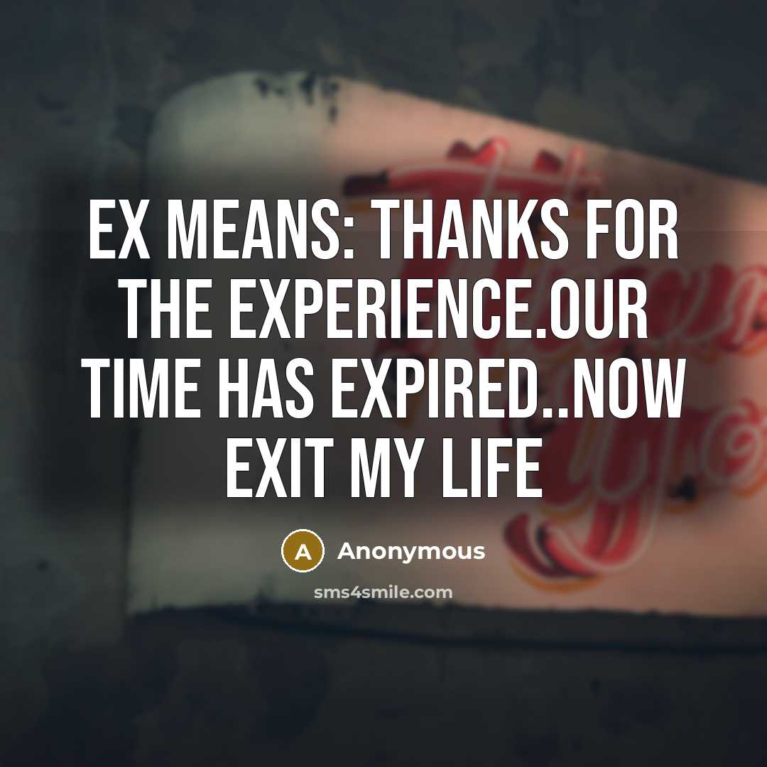 “EX means: thanks for the EXperience.our time has EXpired..now EXit…” quote by Anonymous