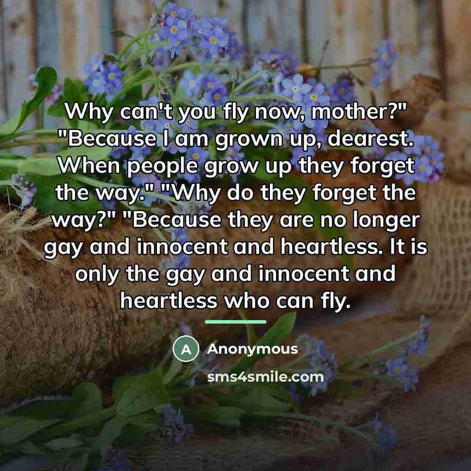 “Why can't you fly now, mother?" "Because I am grown…” quote by Anonymous