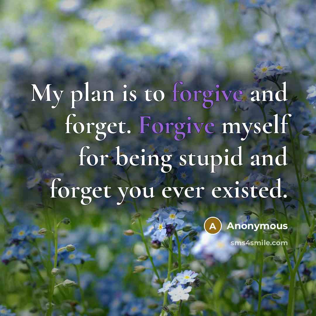 “My plan is to forgive and forget. Forgive myself for…” quote by Anonymous