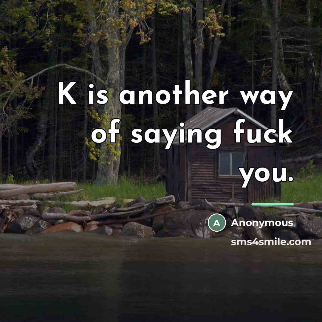 “K is another way of saying fuck you.…” quote by Anonymous