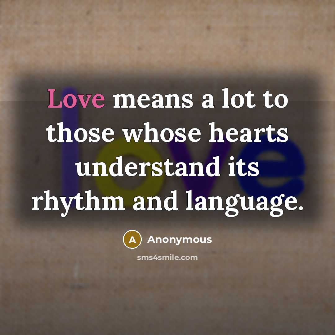 “Love means a lot to those whose hearts understand its rhythm and language.” quote by Anonymous