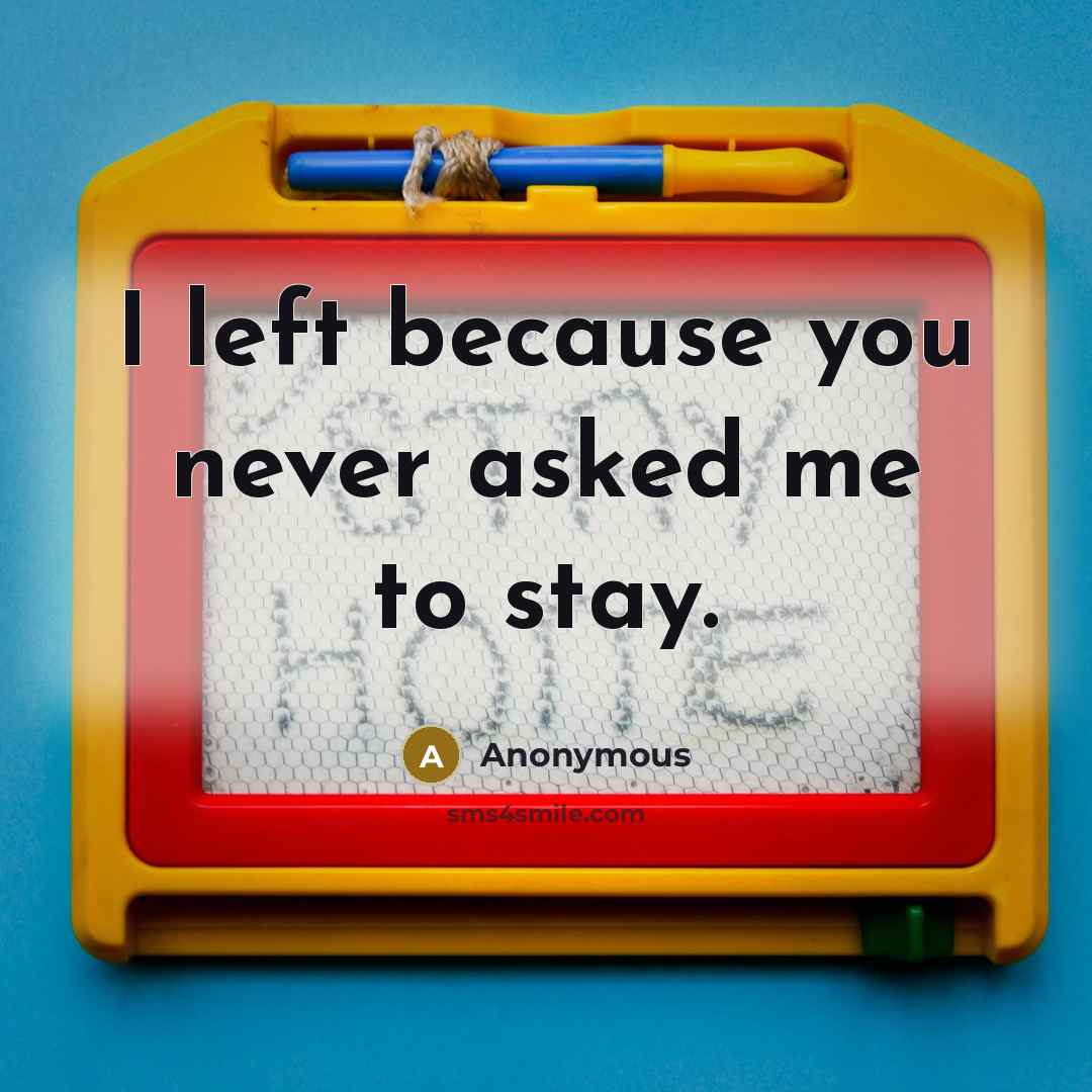 “I left because you never asked me to stay.…” quote by Anonymous