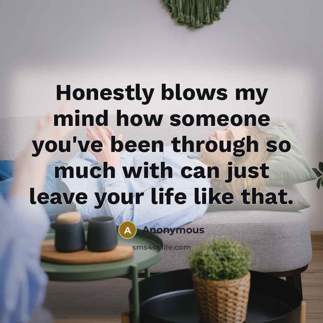 “Honestly blows my mind how someone you've been through so…” quote by Anonymous