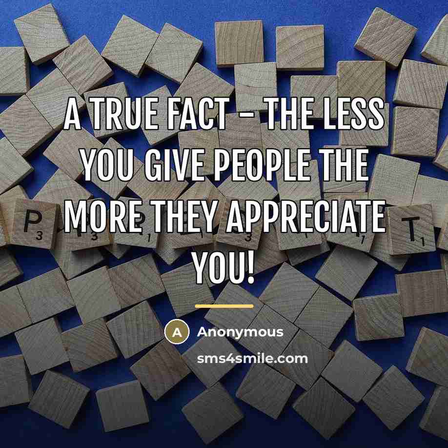 “A true fact - the less you give people the…” quote by Anonymous