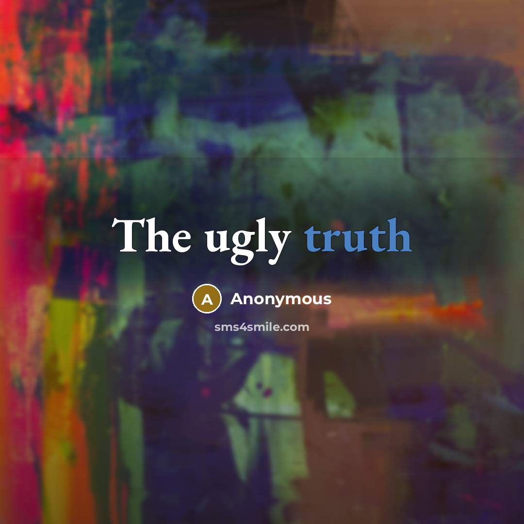 “The ugly truth” quote by Anonymous