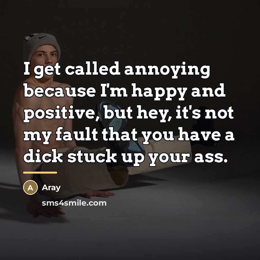“I get called annoying because I'm happy and positive, but…” quote by Aray