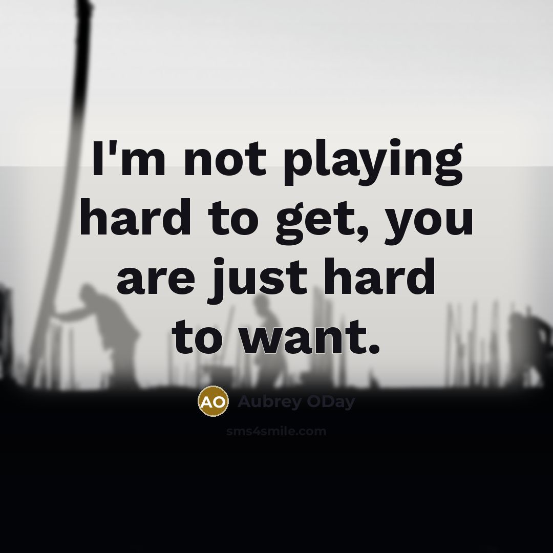 “I'm not playing hard to get, you are just hard…” quote by Aubrey ODay