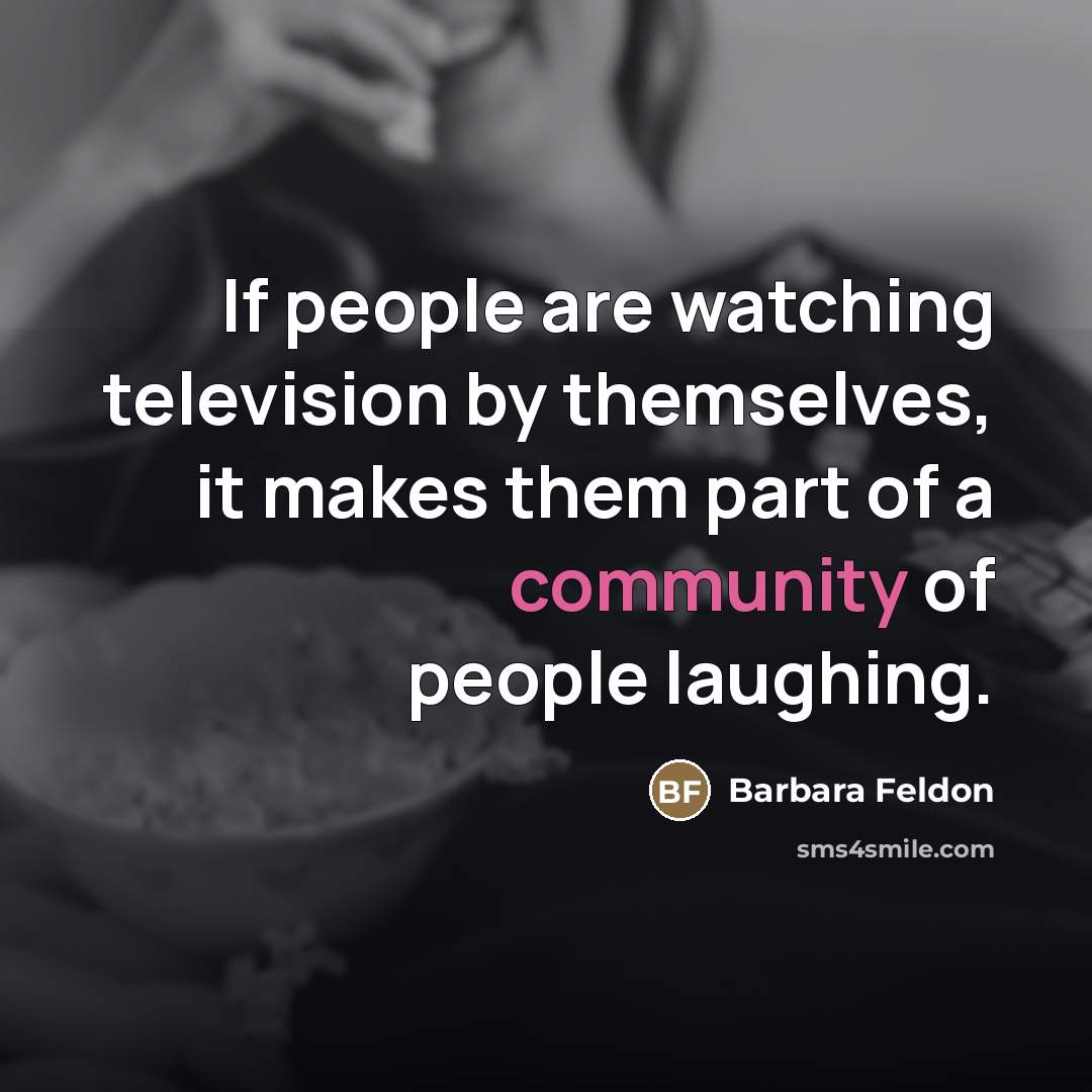“If people are watching television by themselves, it makes them…” quote by Barbara Feldon