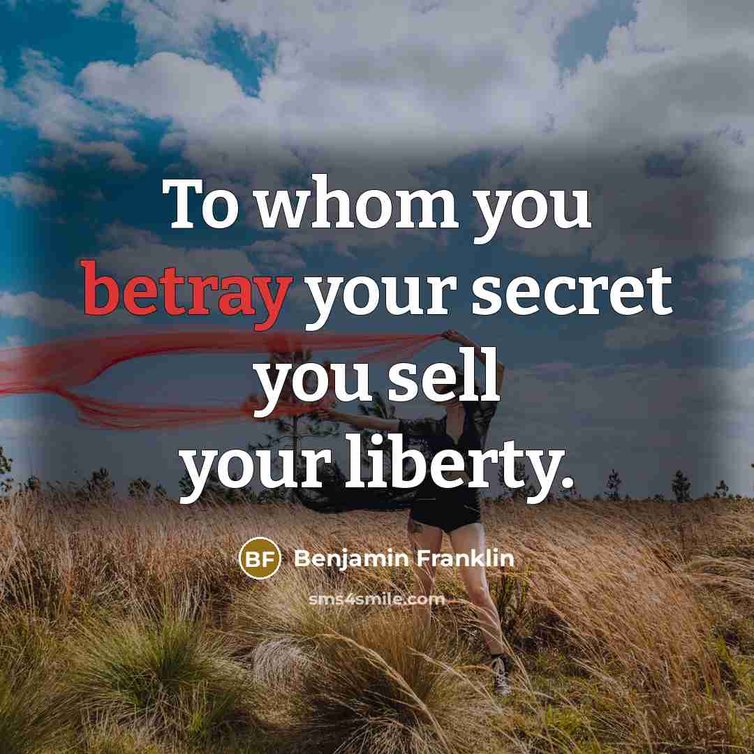 “To whom you betray your secret you sell your liberty.…” quote by Benjamin Franklin