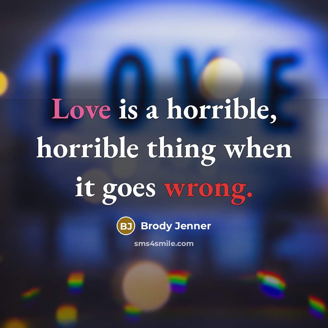 “Love is a horrible, horrible thing when it goes wrong.” quote by Brody Jenner