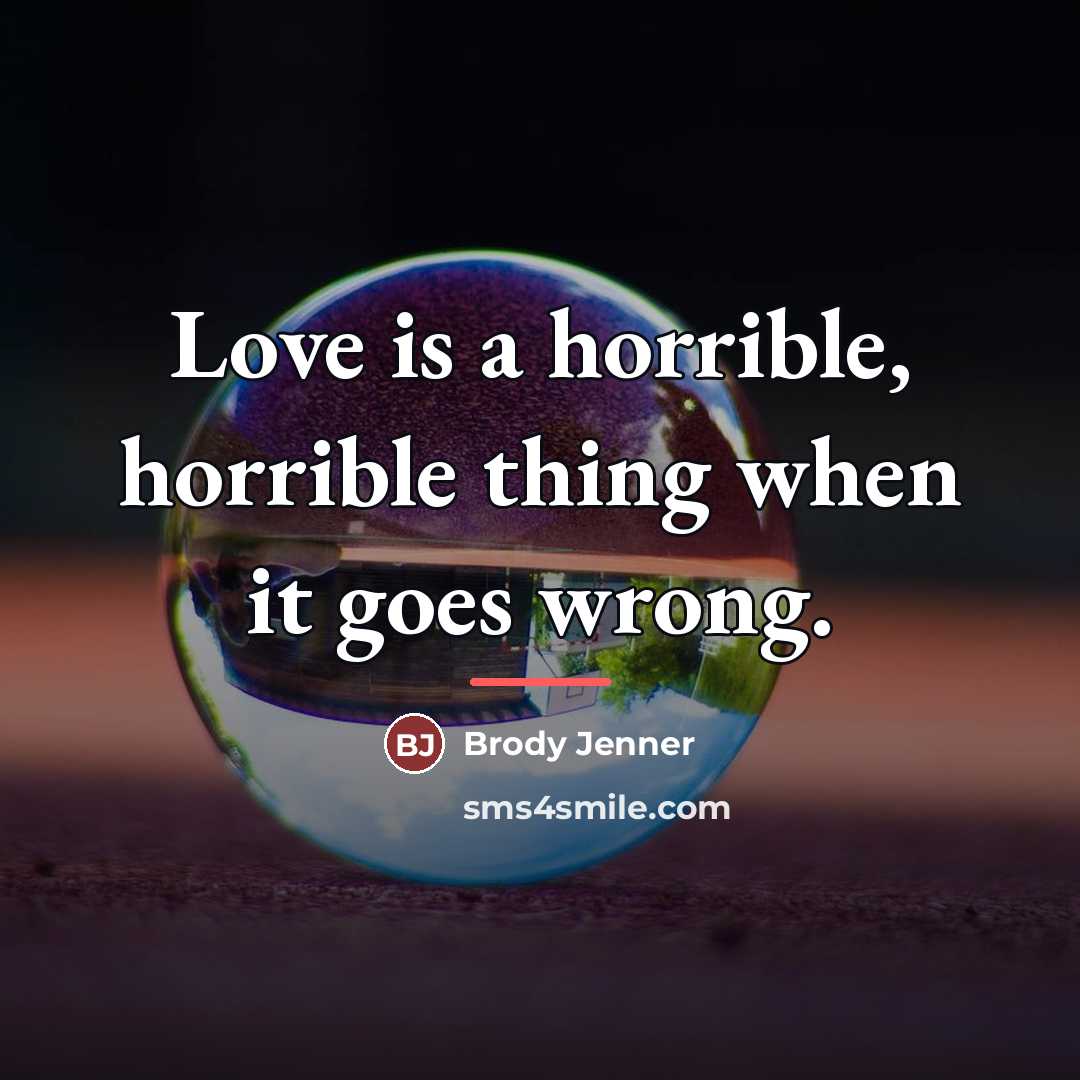 “Love is a horrible, horrible thing when it goes wrong.…” quote by Brody Jenner