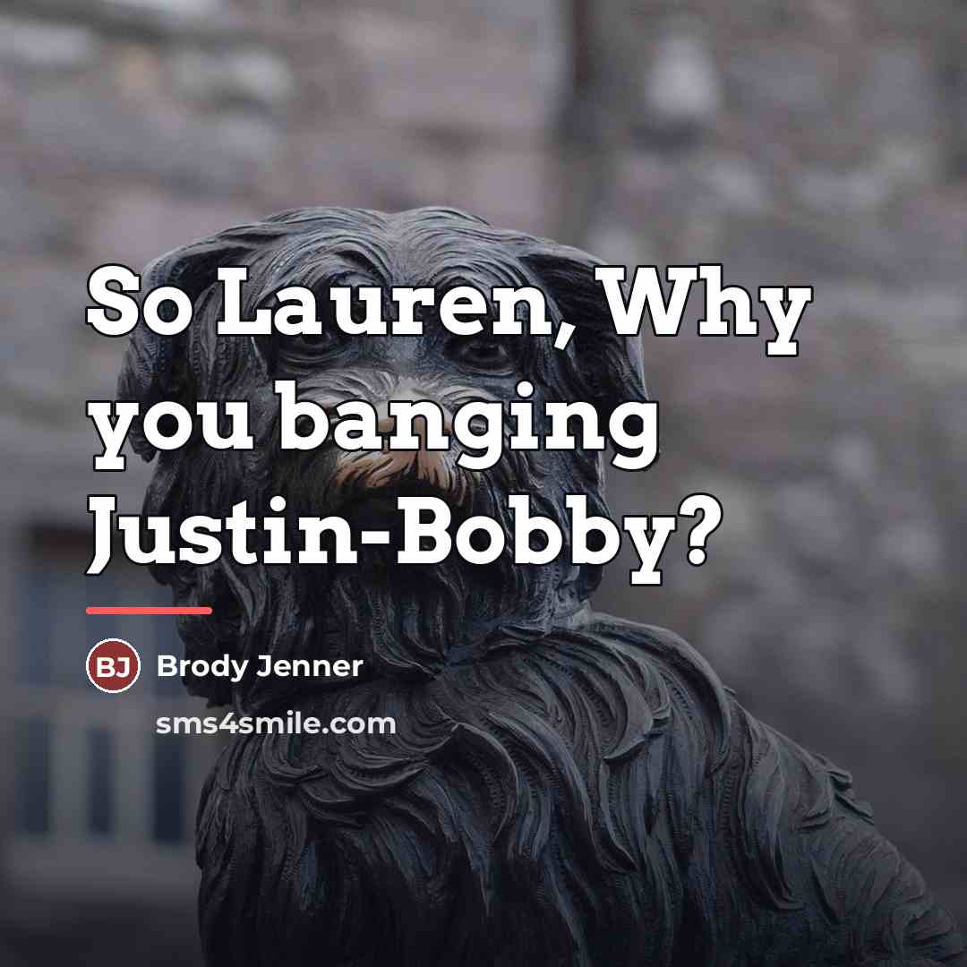 “So Lauren, Why you banging Justin-Bobby?…” quote by Brody Jenner