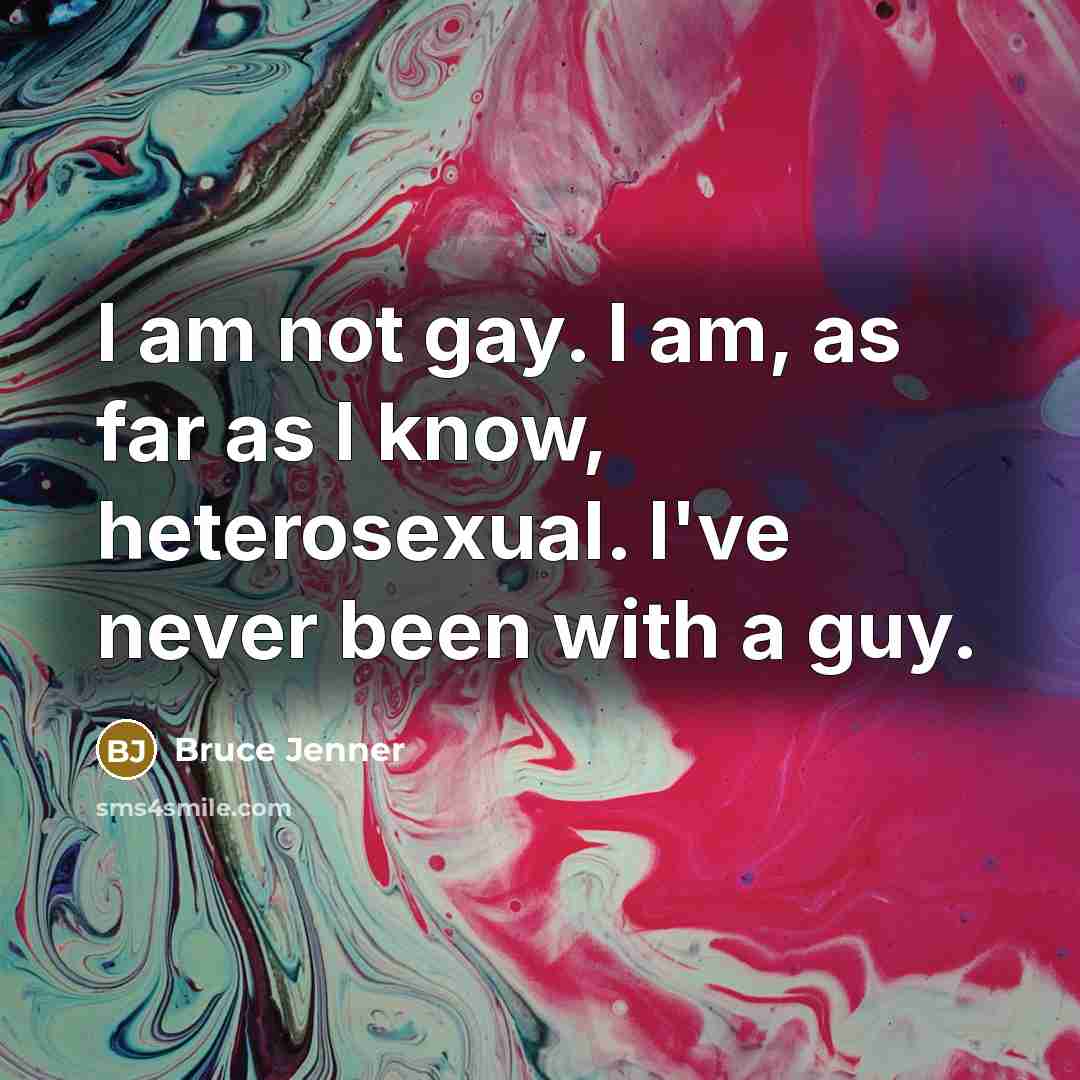 “I am not gay. I am, as far as I…” quote by Bruce Jenner