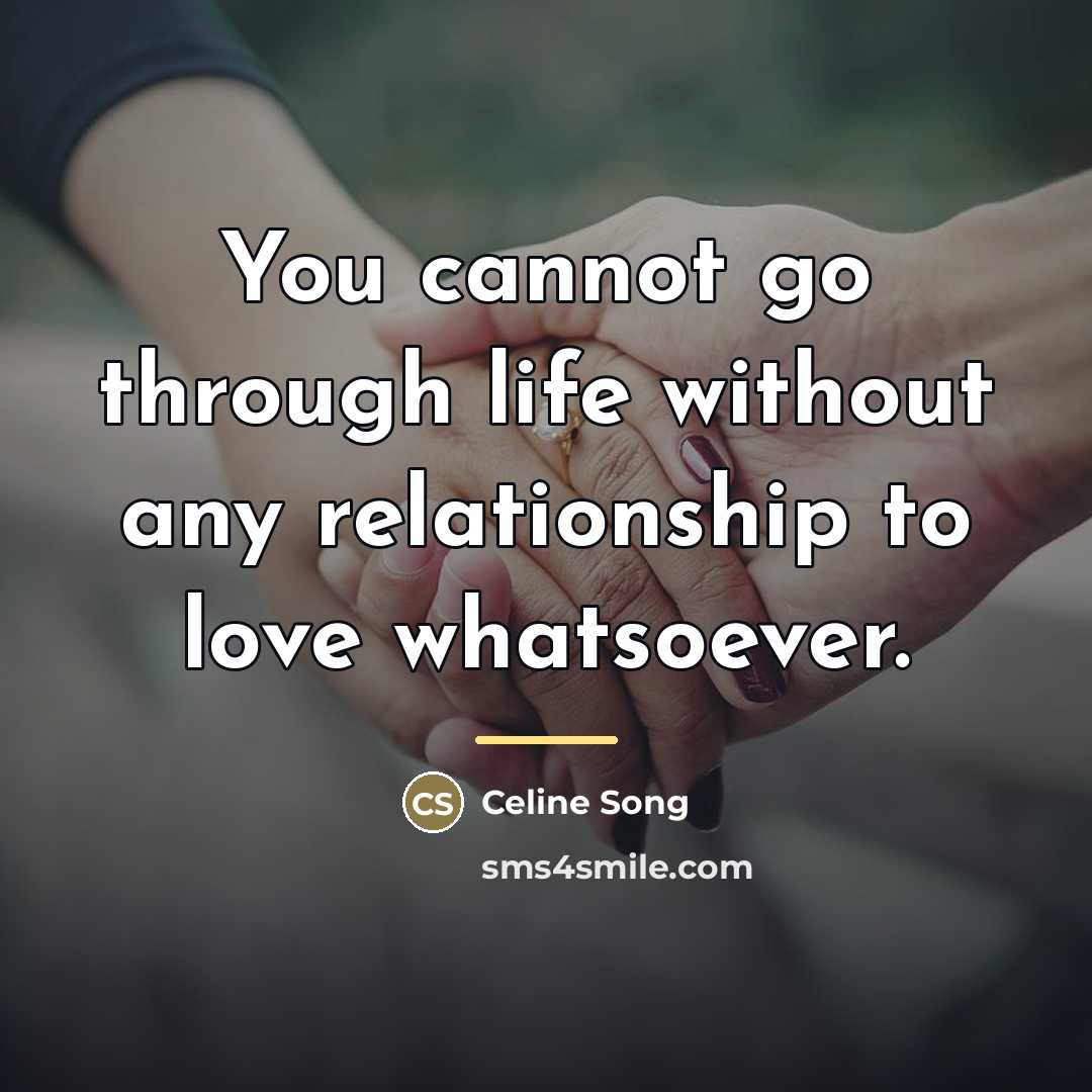 “You cannot go through life without any relationship to love…” quote by Celine Song