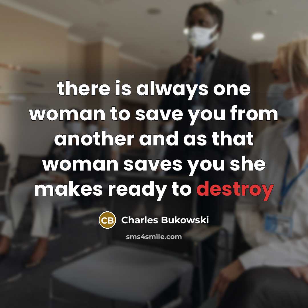 “there is always one woman to save you from another…” quote by Charles Bukowski