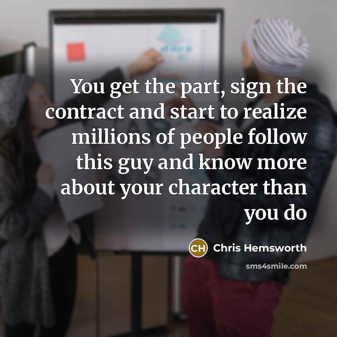 “You get the part, sign the contract and start to…” quote by Chris Hemsworth