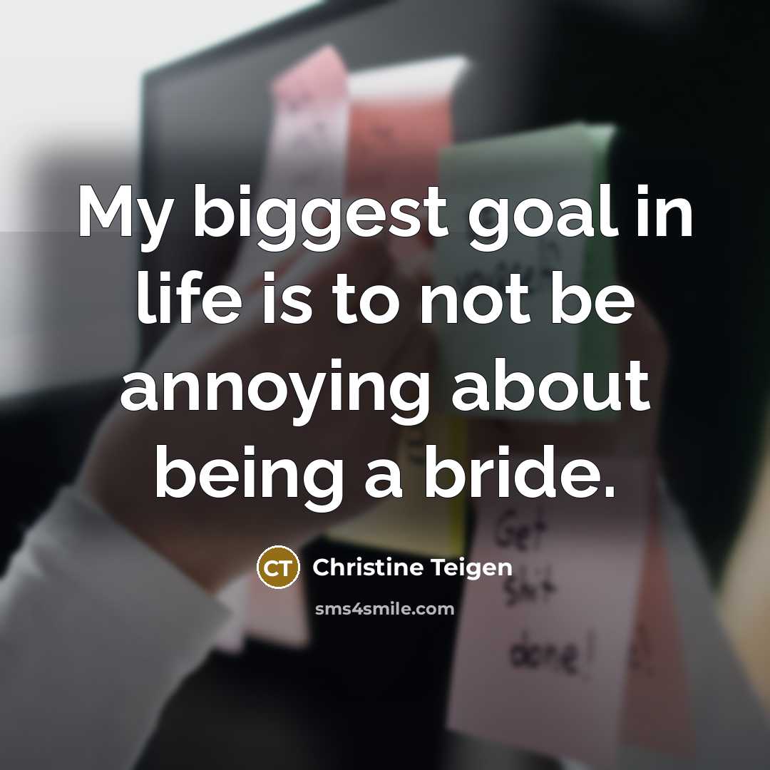 “My biggest goal in life is to not be annoying…” quote by Christine Teigen