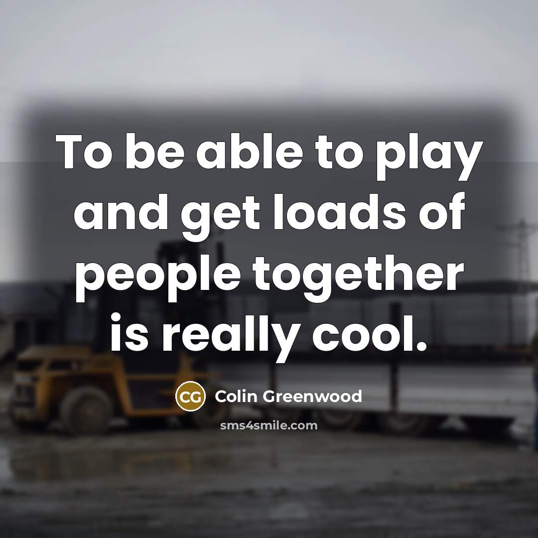 “To be able to play and get loads of people…” quote by Colin Greenwood