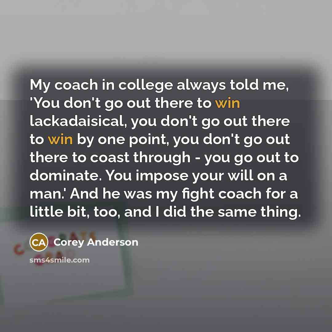 “My coach in college always told me, 'You don't go…” quote by Corey Anderson