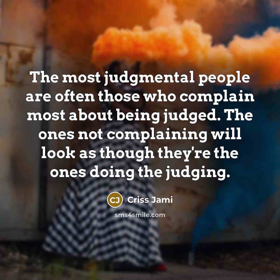 “The most judgmental people are often those who complain most…” quote by Criss Jami
