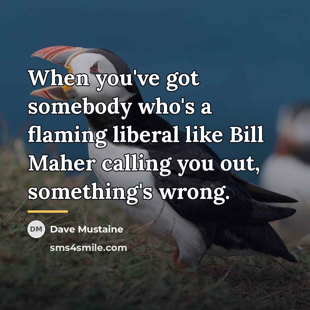 “When you've got somebody who's a flaming liberal like Bill…” quote by Dave Mustaine