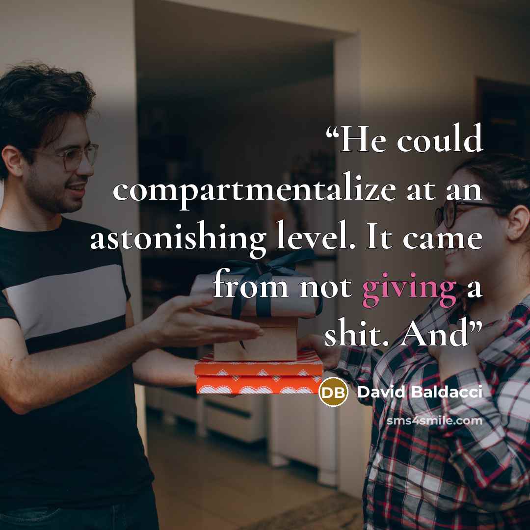“He could compartmentalize at an astonishing level. It came from not giving a shit. And” quote by David Baldacci