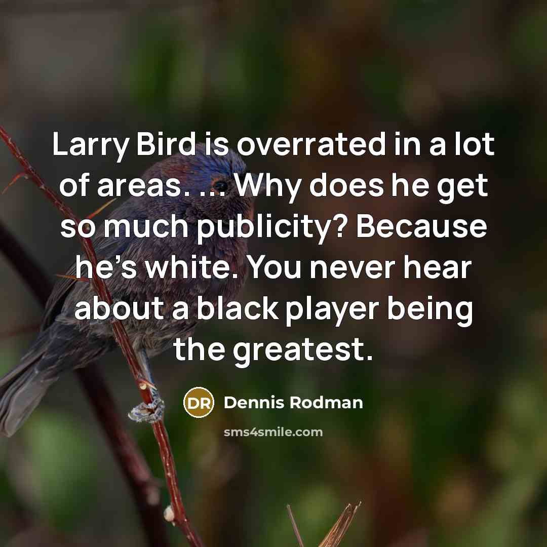 “Larry Bird is overrated in a lot of areas. ...…” quote by Dennis Rodman