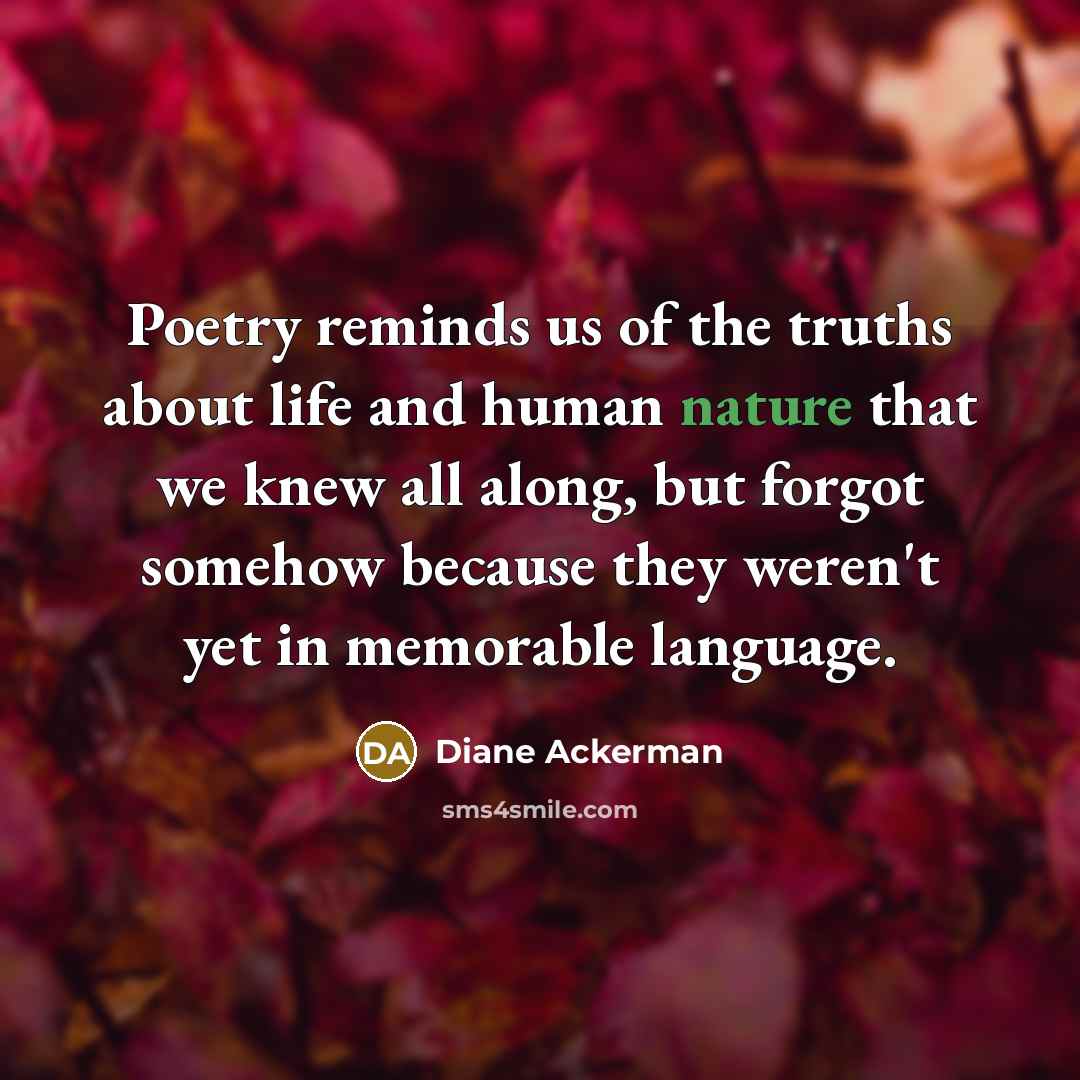“Poetry reminds us of the truths about life and human…” quote by Diane Ackerman