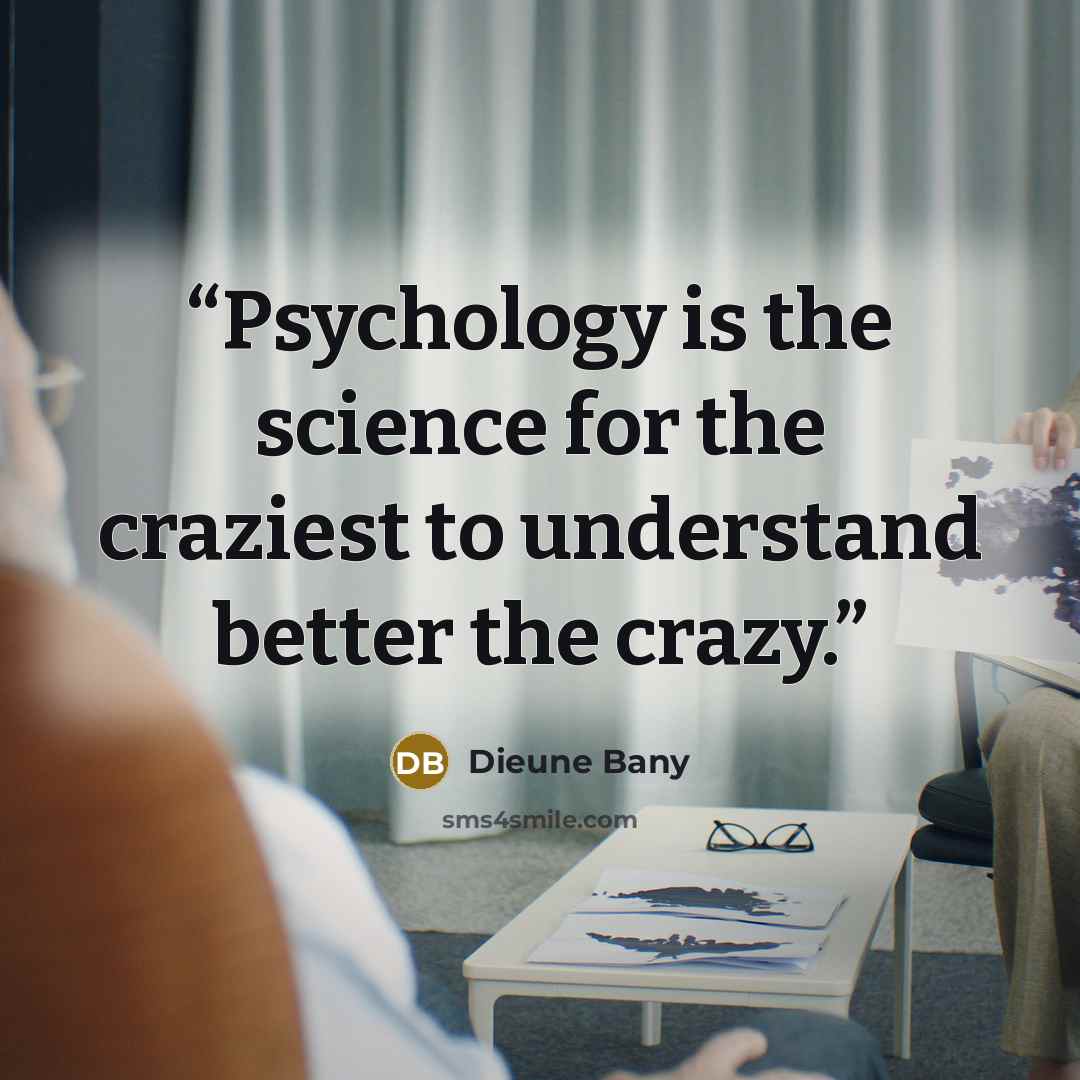 “Psychology is the science for the craziest to understand better the crazy.” quote by Dieune Bany