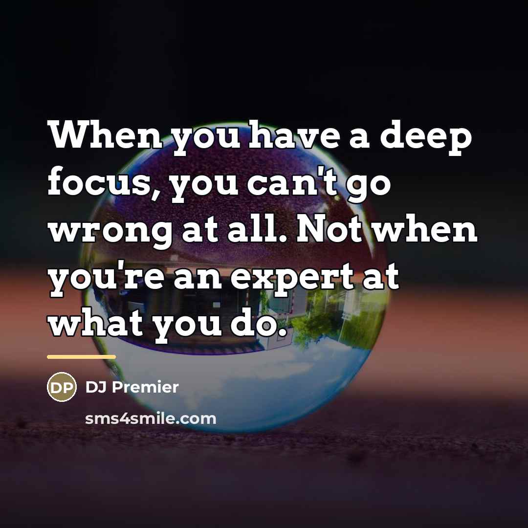 “When you have a deep focus, you can't go wrong…” quote by DJ Premier