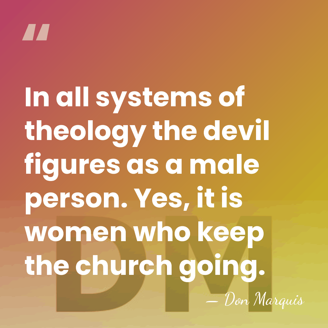 In all systems of theology the devil figures as a male person.&hellip; - Don Marquis