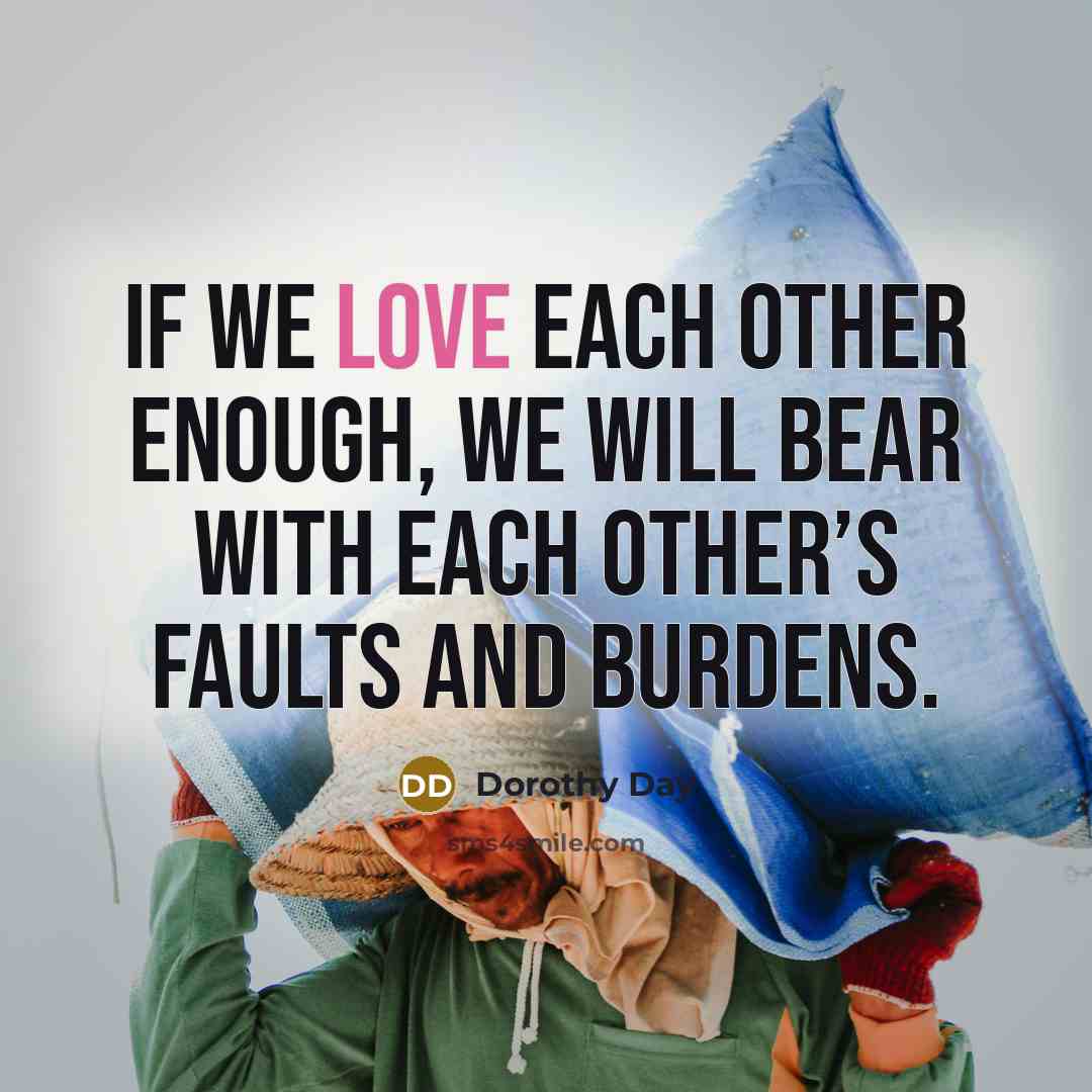 “If we love each other enough, we will bear with…” quote by Dorothy Day