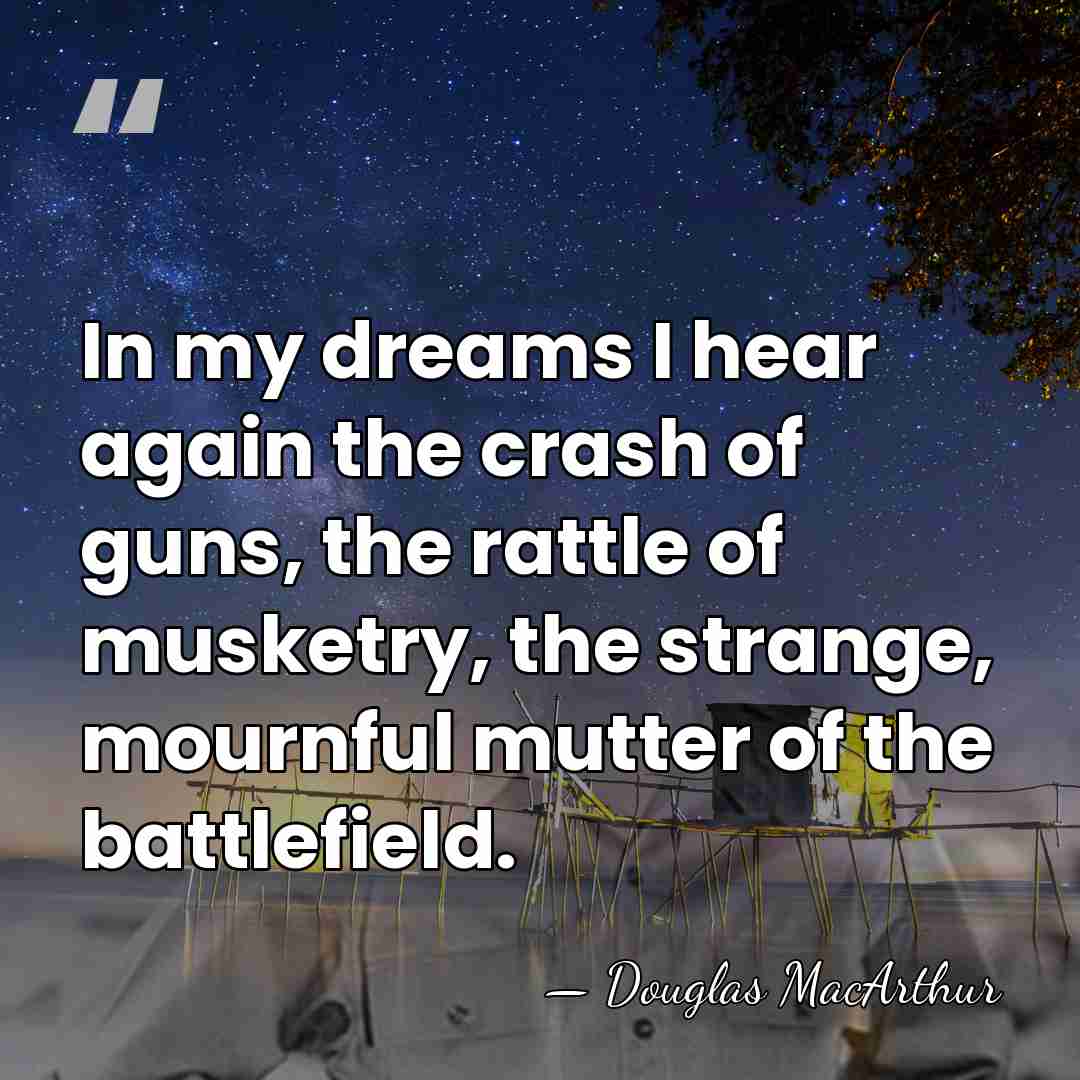 In my dreams I hear again the crash of guns, the rattle&hellip; - Douglas MacArthur