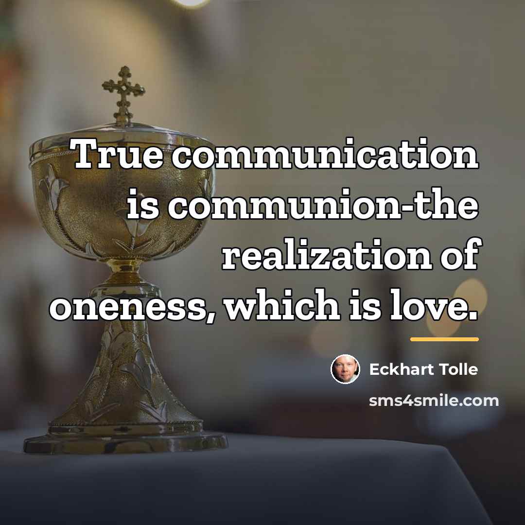 “True communication is communion-the realization of oneness, which is love.…” quote by Eckhart Tolle